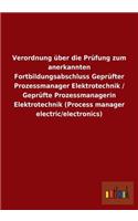 Verordnung über die Prüfung zum anerkannten Fortbildungsabschluss Geprüfter Prozessmanager Elektrotechnik / Geprüfte Prozessmanagerin Elektrotechnik (Process manager electric/electronics)