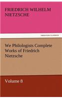 We Philologists Complete Works of Friedrich Nietzsche: (English)