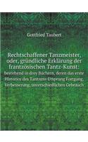 Rechtschaffener Tanzmeister, Oder, Gründliche Erklärung Der Frantzösischen Tantz-Kunst