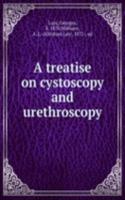 treatise on cystoscopy and urethroscopy