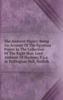 Amherst Papyri: Being An Account Of The Egyptian Papyri In The Collection Of The Right Hon. Lord Amherst Of Hackney, F.s.a. At Didlington Hall, Norfolk