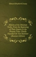 History of the Ottoman Turks: From the Beginning of Their Empire to the Present Time