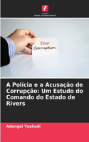 A Polícia e a Acusação de Corrupção: Um Estudo do Comando do Estado de Rivers