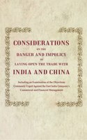 Considerations on the Danger and Impolicy of Laying Open the Trade with India and China: Including an Examination of the Objections Commonly Urged Against [Hardcover]