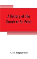 history of the Church of St. Peter, Northampton, together with the Chapels of Kingsthorpe and Upton