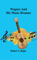 Wagner and His Music-Dramas