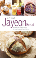 Jayeon Bread: A Step-by-step Guide to Making No-knead Breadwith Natural Starters: A Step by Step Guide to Making No-Knead Bread with Natural Starters