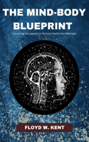 Mind-Body Blueprint: Unlocking the Secrets to Optimal Health and Wellness