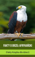 Fakty o Orzel afryka&#324;ski (Fakty Ksi&#261;&#380;ka dla dzieci)