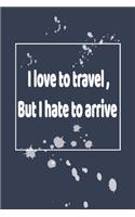 NoteBook - I love to travel, But I hate to arrive