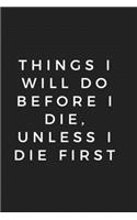 Things I will do before i die, unless i die first