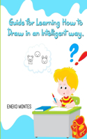 Guide For Learning How To Draw In An Intelligent Way.