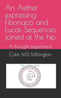 Aether expressing Fibonacci and Lucas Sequences joined at the hip: A thought experiment