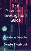 Paranormal Investigator's Guide: Ghost Hunting Demystified