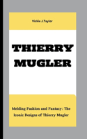 Thierry Mugler: Melding Fashion and Fantasy: The Iconic Designs of Thierry Mugler