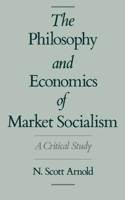Philosophy and Economics of Market Socialism