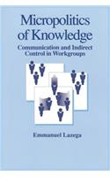 Micropolitics of Knowledge: Communication and Indirect Control in Workgroups