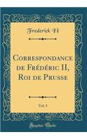 Correspondance de Frï¿½dï¿½ric II, Roi de Prusse, Vol. 5 (Classic Reprint)