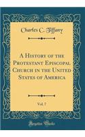 A History of the Protestant Episcopal Church in the United States of America, Vol. 7 (Classic Reprint)