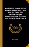 Analytische Geometrie des Punktes, der geraden Linie und der Ebene. Ein Handbuch zu den Vorlesungen und Übungen über analytische Geometrie