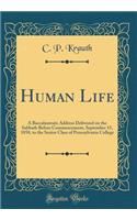Human Life: A Baccalaureate Address Delivered on the Sabbath Before Commencement, September 15, 1850, to the Senior Class of Pennsylvania College (Classic Reprint)