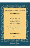 Manuel de l'Amateur d'Estampes, Vol. 3: Faisant Suite Au Manuel Du Libraire, Et Dans Lequel on Trouvera, Depuis l'Origine de la Gravure (Classic Reprint)