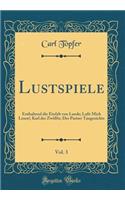 Lustspiele, Vol. 3: Enthaltend Die Einfalt Von Lande; Laï¿½t Mich Lesen!; Karl Der Zwï¿½lfte; Der Pariser Taugenichts (Classic Reprint)