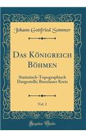 Das KÃ¶nigreich BÃ¶hmen, Vol. 2: Statistisch-Topographisch Dargestellt; Bunzlauer Kreis (Classic Reprint)