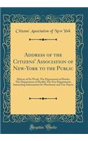 Address of the Citizens' Association of New-York to the Public: History of Its Work; The Department of Docks; The Department of Health; The Fire Department; Interesting Information for Merchants and Tax-Payers (Classic Reprint)
