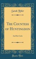 The Countess of Huntingdon: And Her Circle (Classic Reprint)