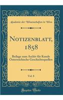 Notizenblatt, 1858, Vol. 8: Beilage Zum Archiv FÃ¼r Kunde Ã?sterreichische Geschichtsquellen (Classic Reprint)