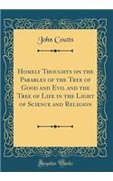 Homely Thoughts on the Parables of the Tree of Good and Evil and the Tree of Life in the Light of Science and Religion (Classic Reprint)