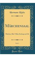 Mï¿½rchensaal, Vol. 1: Mï¿½rchen Aller Vï¿½lker Fï¿½r Jung Und Alt (Classic Reprint): Mï¿½rchen Aller Vï¿½lker Fï¿½r Jung Und Alt (Classic Reprint)