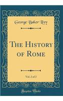 The History of Rome, Vol. 2 of 2 (Classic Reprint)