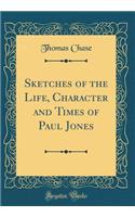 Sketches of the Life, Character and Times of Paul Jones (Classic Reprint)