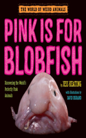 Pink Is For Blobfish: Discovering the World's Perfectly Pink Animals(The World of Weird Animals)