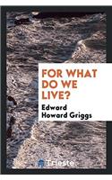 For what Do We Live?