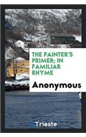 The painter's primer; in familiar rhyme