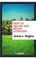 How to Secure and Retain Attention