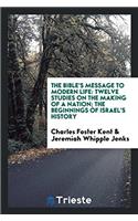 The Bible's Message to Modern Life: Twelve Studies on the Making of a Nation; The Beginnings of Israel's History