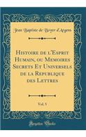 Histoire de l'Esprit Humain, Ou Memoires Secrets Et Universels de la Republique Des Lettres, Vol. 5 (Classic Reprint)