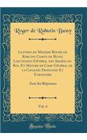 Lettres de Messire Roger de Rabutin Comte de Bussy, Lieutenant-Général des Armées du Roi, Et Mestre de Camp Général de la Cavaleri Francoise Et Etrangere, Vol. 4: Avec les Réponses (Classic Reprint)
