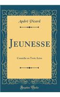 Jeunesse: ComÃ©die En Trois Actes (Classic Reprint)