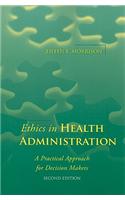 Ethics in Health Administration: A Practical Approach for Decision Makers
