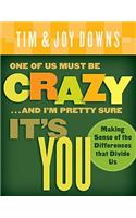 One of Us Must Be Crazy...and I'm Pretty Sure It's You