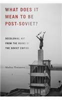 What Does It Mean to Be Post-Soviet?