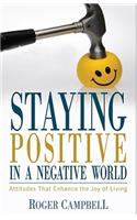 Staying Positive in a Negative World – Attitudes That Enhance the Joy of Living