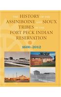 History of the Assiniboine and Sioux Tribes of the Fort Peck Indian Reservation, 1600-2012