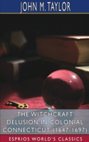 Witchcraft Delusion in Colonial Connecticut (1647-1697) (Esprios Classics)