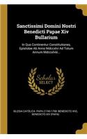 Sanctissimi Domini Nostri Benedicti Papae Xiv Bullarium: In Quo Continentur Constitutiones, Epistolae Ab Anno Mdccxlvi Ad Totum Annum Mdccxlviii...